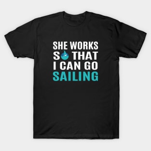 She Works So That I Can Go Sailing T-Shirt